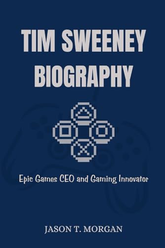 Tim Sweeney Biography: Epic Games CEO and Gaming Innovator von Independently published