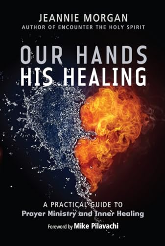 Our Hands, His Healing: A Practical Guide To Prayer Ministry And Inner Healing von Lion Hudson Limited