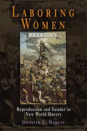 Laboring Women: Reproduction and Gender in New World Slavery (Early American Studies) von University of Pennsylvania Press