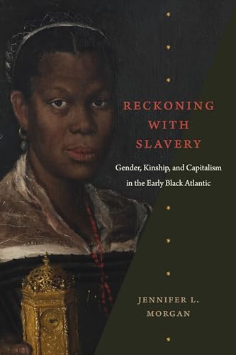 Reckoning With Slavery: Gender, Kinship, and Capitalism in the Early Black Atlantic von Duke University Press