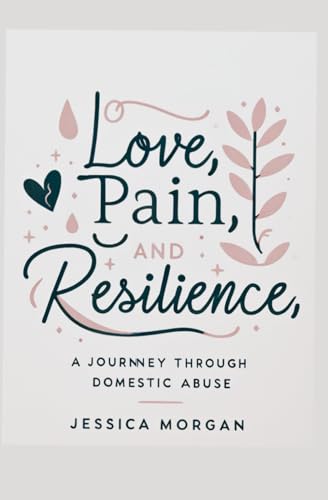 Love, Pain, and Resilience: A Journey Through Domestic Abuse von Independently published