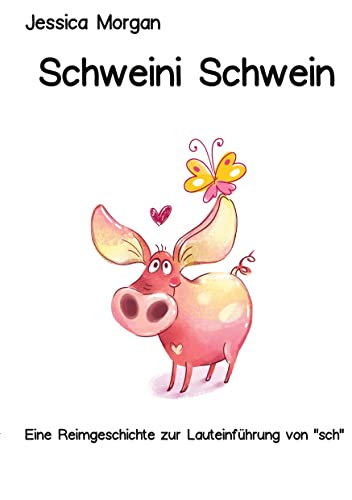 Schweini Schwein: Eine Reimgeschichte zur Lauteinführung von "sch"