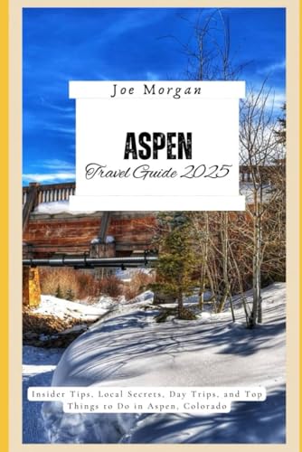 Aspen Travel Guide 2025: Insider Tips, Local Secrets, Day Trips, and Top Things to Do in Aspen, Colorado Aspen Travel Guide 2025: Insider Tips, Local Secrets, Day Trips, and Top Things to Do in Aspen, Colorado von Independently published