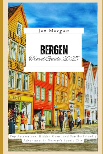 Bergen Travel Guide 2025: "T op Attractions, Hidden Gems, and Family-Friendly Adventures in Norway ’ s Scenic City“ Bergen Travel Guide 2025: "T op Attractions, Hidden Gems, and Family-Friendly Adventures in Norway ’ s Scenic City“ von Independently published