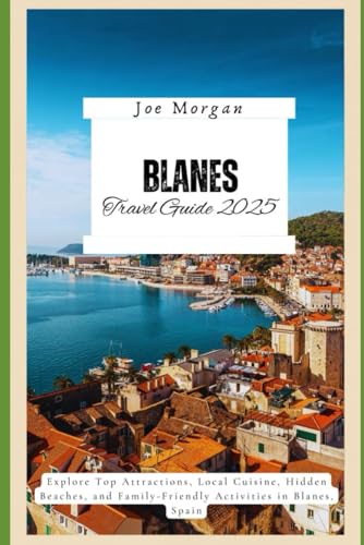 Blanes Travel Guide 2025: Explore T op Attractions, Local Cuisine, Hidden Beaches, and Family-Friendly Activities in Blanes, Spain Blanes Travel Guide 2025: Explore T op Attractions, Local Cuisine, Hidden Beaches, and Family-Friendly Activities in Blanes, Spain von Independently published