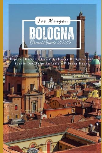 Bologna Travel Guide 2025: Explore Historic Gems, Culinary Delights, and Scenic Day Trips in Italy’s Vibrant Heart Bologna Travel Guide 2025: Explore Historic Gems, Culinary Delights, and Scenic Day Trips in Italy’s Vibrant Heart von Independently published