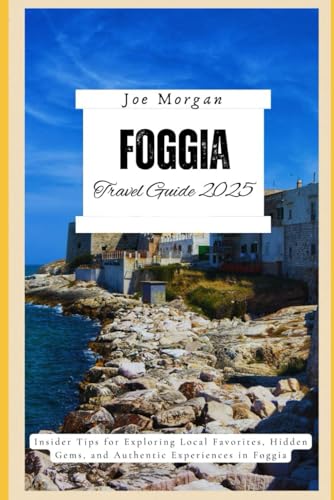 Foggia Travel Guide 2025: Insider Tips for Exploring Local Favorites, Hidden Gems, and Authentic Experiences in Foggia Foggia Travel Guide 2025: Insider Tips for Exploring Local Favorites, Hidden Gems, and Authentic Experiences in Foggia von Independently published
