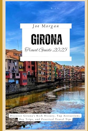 Girona Travel Guide 2025: Discover Girona’s Rich History, Top Attractions, Day Trips, and Practical Travel Tips Girona Travel Guide 2025: Discover Girona’s Rich History, Top Attractions, Day Trips, and Practical Travel Tips von Independently published