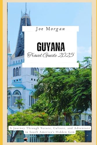 Guyana Travel Guide 2025: A Journey Through Nature, Culture, and Adventure in South America ' s Hidden Gem Guyana Travel Guide 2025: A Journey Through Nature, Culture, and Adventure in South America ' s Hidden Gem von Independently published