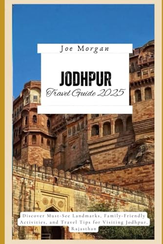 Jodhpur Travel Guide 2025: Discover Must-See Landmarks, Family-Friendly Activities, and T ravel Tips for Visiting Jodhpur, Rajasthan Jodhpur Travel Guide 2025: Discover Must-See Landmarks, Family-Friendly Activities, and T ravel Tips for Visiting Jodhpur, Rajasthan von Independently published
