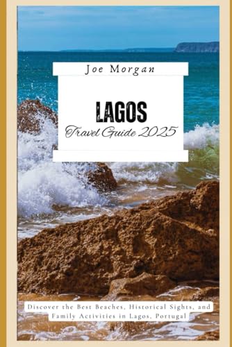 Lagos Travel Guide 2025: Discover the Best Beaches, Historical Sights, and Family Activities in Lagos, Portugal Lagos Travel Guide 2025: Discover the Best Beaches, Historical Sights, and Family Activities in Lagos, Portugal von Independently published
