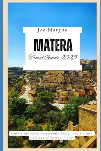 Matera Travel Guide 2025: Explore the Sassi, Sustainable Travel, and Cultural Heritage of Matera in 2025 Matera Travel Guide 2025: Explore the Sassi, Sustainable Travel, and Cultural Heritage of Matera in 2025 von Independently published