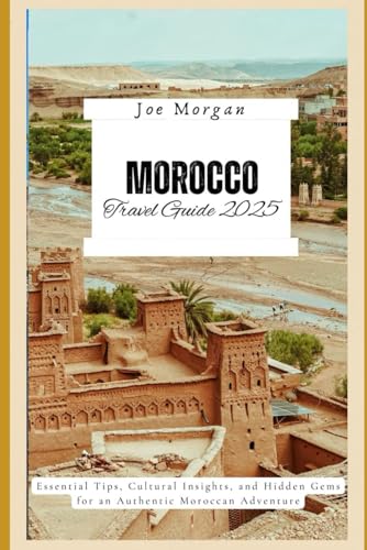 Morocco Travel Guide 2025: "Essential Tips, Cultural Insights, and Hidden Gems for an Authentic Moroccan Adventure Morocco Travel Guide 2025: "Essential Tips, Cultural Insights, and Hidden Gems for an Authentic Moroccan Adventure von Independently published