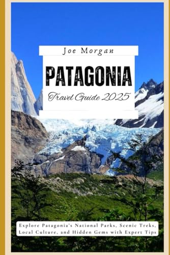 Patagonia Travel Guide 2025: Explore Patagonia’s National Parks, Scenic Treks, Local Culture, and Hidden Gems with Expert Tips Patagonia Travel Guide 2025: Explore Patagonia’s National Parks, Scenic Treks, Local Culture, and Hidden Gems with Expert Tips von Independently published
