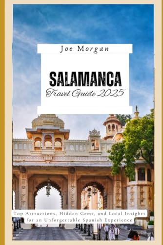 Salamanca Travel Guide 2025: T op Attractions, Hidden Gems, and Local Insights for an Unforgettable Spanish Experience Salamanca Travel Guide 2025: T op Attractions, Hidden Gems, and Local Insights for an Unforgettable Spanish Experience von Independently published