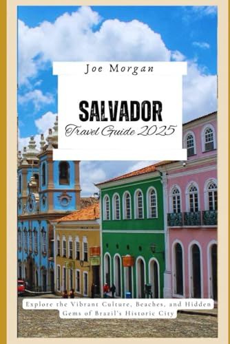 Salvador Travel Guide 2025: Explore the Vibrant Culture, Beaches, and Hidden Gems of Brazil’ s Historic City Salvador Travel Guide 2025: Explore the Vibrant Culture, Beaches, and Hidden Gems of Brazil’ s Historic City von Independently published