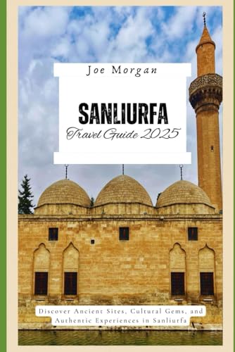 Sanliurfa Travel Guide 2025: Discover Ancient Sites, Cultural Gems, and Authentic Experiences in Sanliurfa Sanliurfa Travel Guide 2025: Discover Ancient Sites, Cultural Gems, and Authentic Experiences in Sanliurfa von Independently published