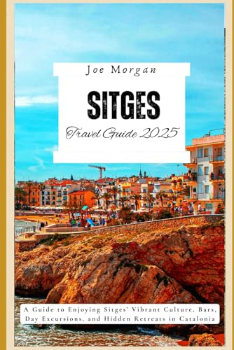 Sitges Travel Guide 2025: A Guide to Enjoying Sitges’ Vibrant Culture, Bars, Day Excursions, and Hidden Retreats in Catalonia Sitges Travel Guide 2025: A Guide to Enjoying Sitges’ Vibrant Culture, Bars, Day Excursions, and Hidden Retreats in Catalonia von Independently published