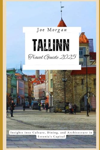 Tallinn Travel Guide 2025: Insights into Culture, Dining, and Architecture in Estonia's Capital Tallinn Travel Guide 2025: Insights into Culture, Dining, and Architecture in Estonia's Capital von Independently published