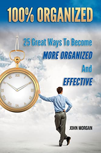 100% Organized: 25 Great Ways to Become More Organized and Effective (How To Be 100%, Band 3)