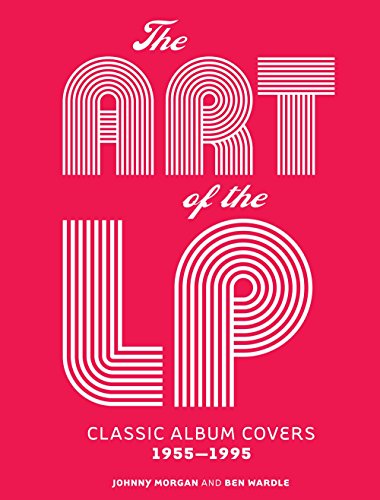 The Art of the LP: Classic Album Covers 1955 1995 The Art of the LP: Classic Album Covers 1955 1995