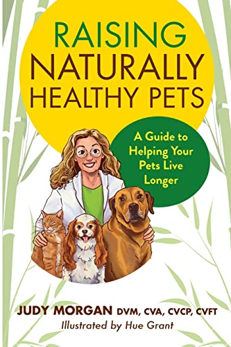 Raising Naturally Healthy Pets: A Guide to Helping Your Pets Live Longer Raising Naturally Healthy Pets: A Guide to Helping Your Pets Live Longer