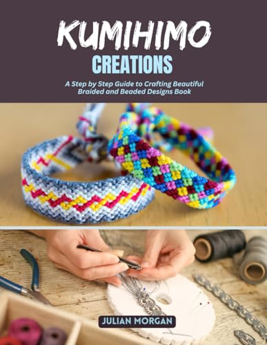 Kumihimo Creations: A Step by Step Guide to Crafting Beautiful Braided and Beaded Designs Book von Independently published