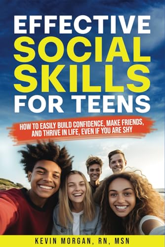 Effective Social Skills For Teens: How to Easily Build Confidence, Make Friends, and Thrive in Life, Even if You are Shy von Independently published