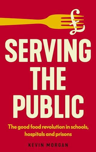 Serving the public: The good food revolution in schools, hospitals and prisons (Manchester Capitalism) von Manchester University Press