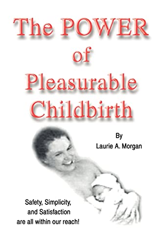 The Power of Pleasurable Childbirth: Safety, Simplicity, and Satisfaction are all within our reach!