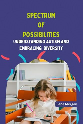 Spectrum of Possibilities: Understanding Autism and Embracing Diversity von Independently published