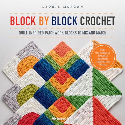 Block by Block Crochet: Quilt-inspired Patchwork Blocks to Mix and Match