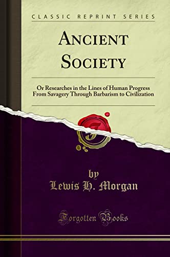 Ancient Society: Or Researches in the Lines of Human Progress From Savagery, Through Barbarism to Civilization (Classic Reprint) von Forgotten Books