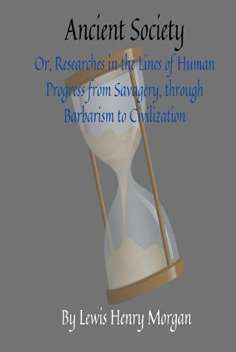 Ancient Society: Or, Researches in the Lines of Human Progress from Savagery, through Barbarism to Civilization