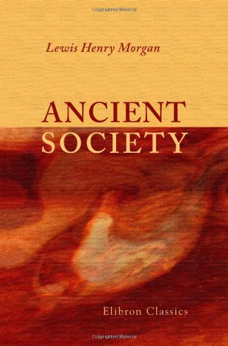 Ancient Society: Or, Researches in the Lines of Human Progress from Savagery through Barbarism to Civilization von Adamant Media Corporation