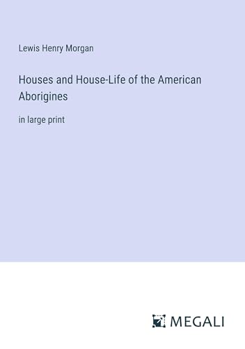 Houses and House-Life of the American Aborigines: in large print von Megali Verlag