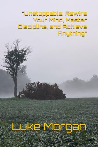 "Unstoppable: Rewire Your Mind, Master Discipline, and Achieve Anything" von Independently published