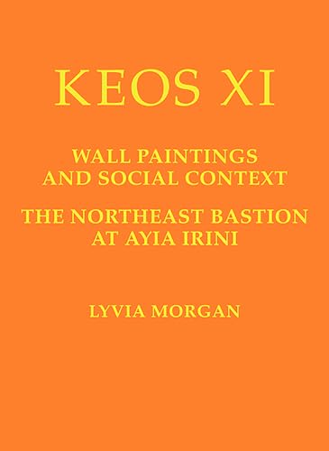 Wall Paintings and Social Context: The Northeast Bastion at Ayia Irini (Keos, 11, Band 61)