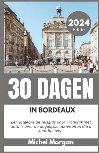 30 DAGEN IN BORDEAUX 2024: Een uitgebreide reisgids voor Frankrijk met details over de dagelijkse activiteiten die u kunt beleven. von Independently published