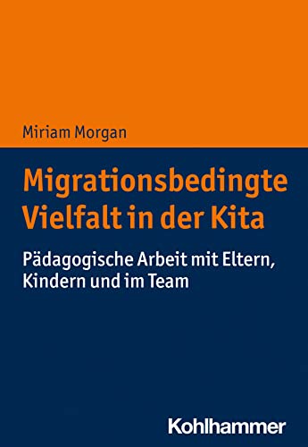 Migrationsbedingte Vielfalt in der Kita: Pädagogische Arbeit mit Eltern, Kindern und im Team Migrationsbedingte Vielfalt in der Kita: Pädagogische Arbeit mit Eltern, Kindern und im Team von Kohlhammer