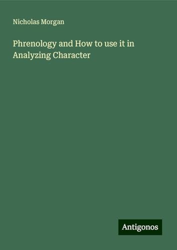 Phrenology and How to use it in Analyzing Character von Antigonos Verlag