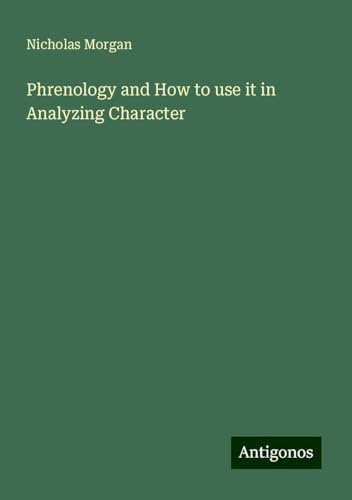 Phrenology and How to use it in Analyzing Character von Antigonos Verlag