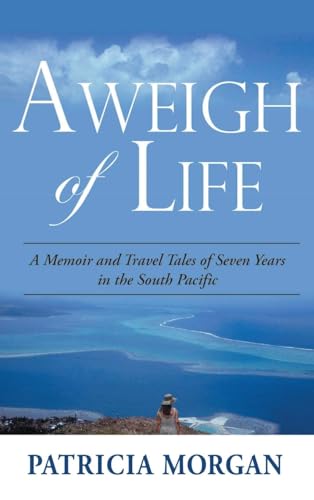 Aweigh of Life: A Memoir and Travel Tales of Seven Years in the South Pacific von PM Publishers