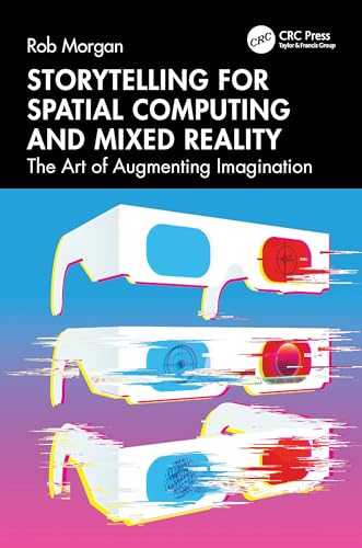 Storytelling for Spatial Computing and Mixed Reality: The Art of Augmenting Imagination von CRC Press