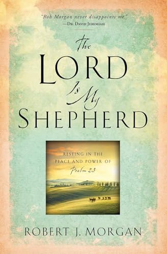 The Lord Is My Shepherd: Resting in the Peace and Power of Psalm 23