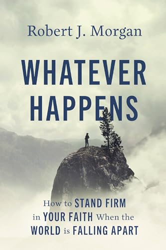Whatever Happens: How to Stand Firm in Your Faith When the World Is Falling Apart von Thomas Nelson