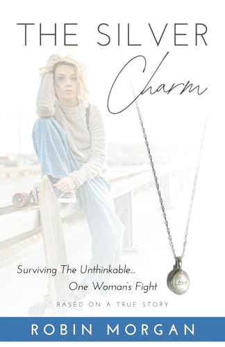 The Silver Charm: Surviving The Unthinkable...One Woman's Fight