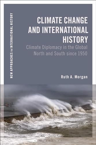 Climate Change and International History: Negotiating Science, Global Change, and Environmental Justice (New Approaches to International History)