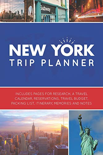New York Trip Planner: Vacation Planner Logbook - Template Pages for Research, Travel Calendar, Reservations, Budget, Packing List, Itinerary, Notes