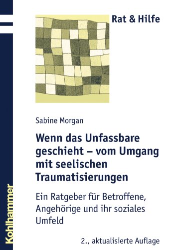 Wenn das Unfassbare geschieht - vom Umgang mit seelischen Traumatisierungen: Ein Ratgeber für Betroffene, Angehörige und ihr soziales Umfeld (Rat + Hilfe)